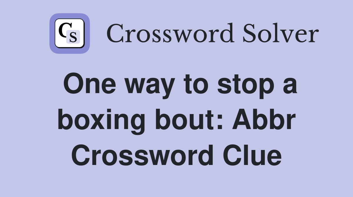 One way to stop a boxing bout Abbr. Crossword Clue Answers Crossword Solver